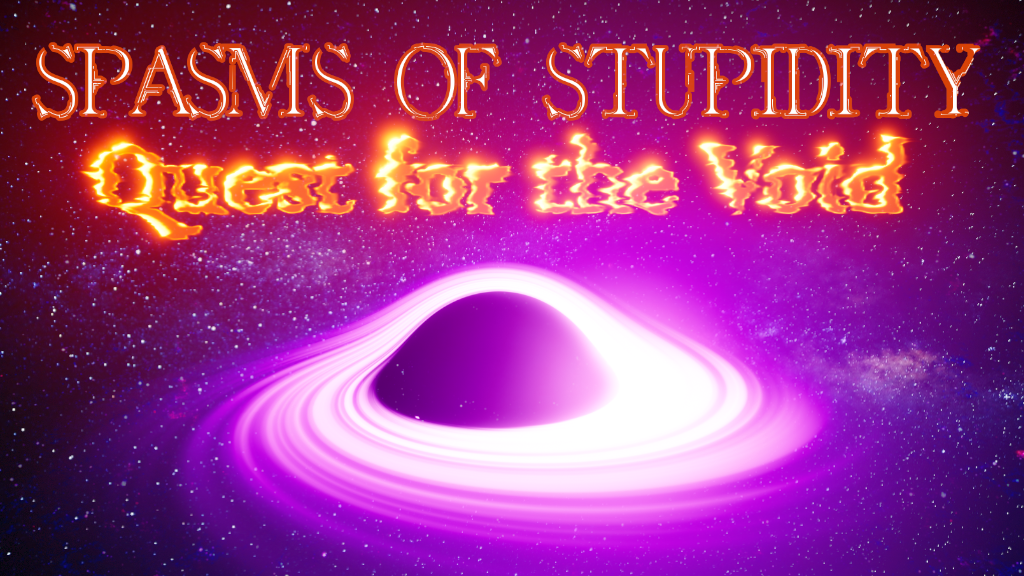 Spasms of Stupidity: Quest for the Void